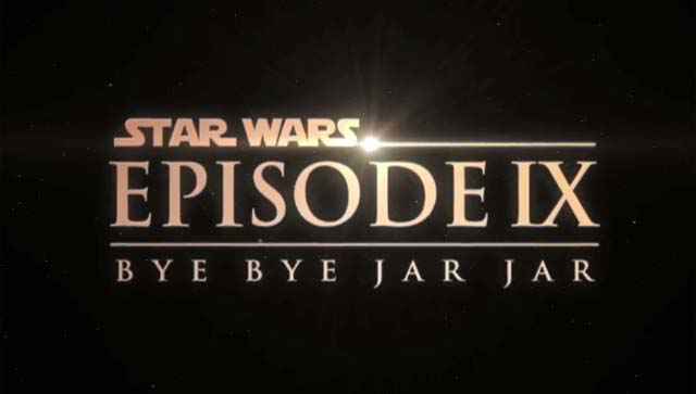 Star Wars Episode IX: Bye Bye Jar Jar Binks