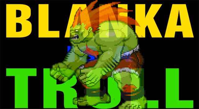 Blanka est un vilain troll !